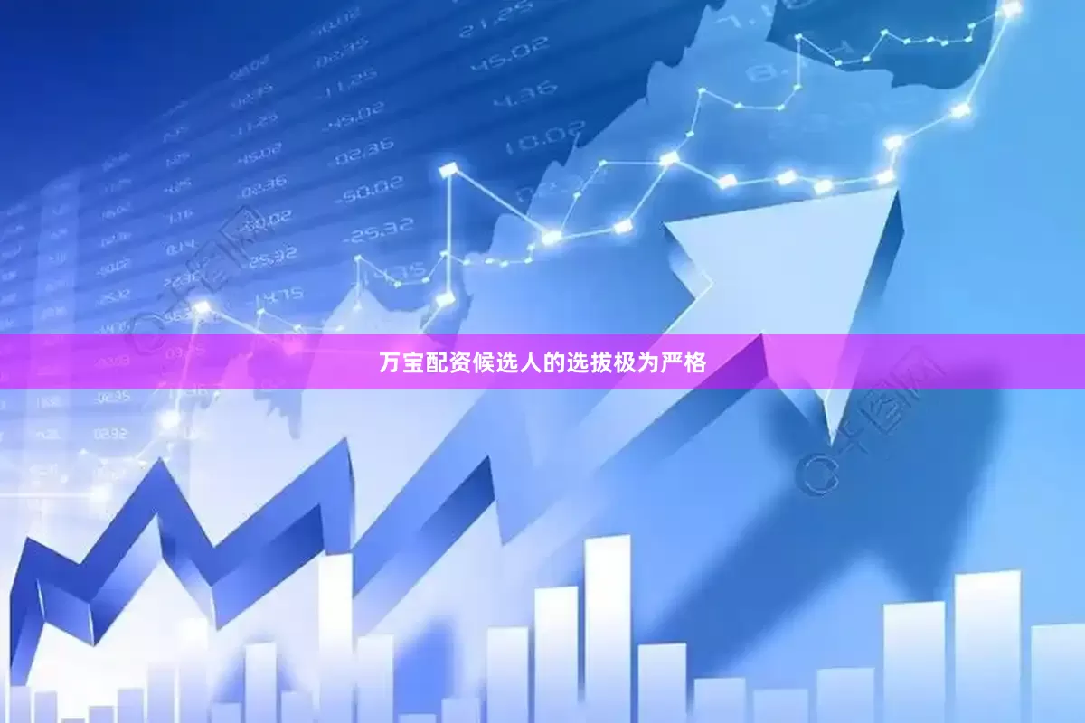 万宝配资候选人的选拔极为严格