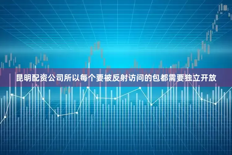 昆明配资公司所以每个要被反射访问的包都需要独立开放