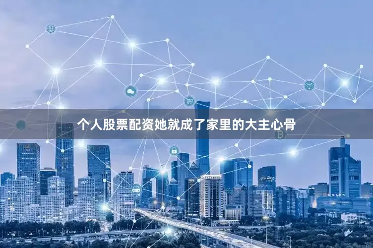个人股票配资她就成了家里的大主心骨