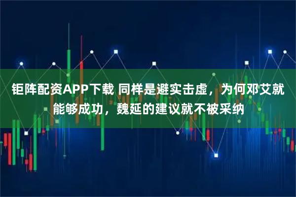 钜阵配资APP下载 同样是避实击虚,为何邓艾就能够成功,魏延的建议就不被采纳