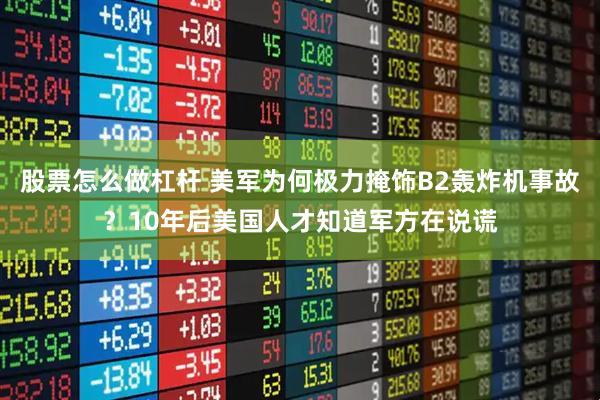 股票怎么做杠杆 美军为何极力掩饰B2轰炸机事故?10年后美国人才知道军方在说谎